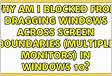 Why am I blocked from dragging windows across screen
